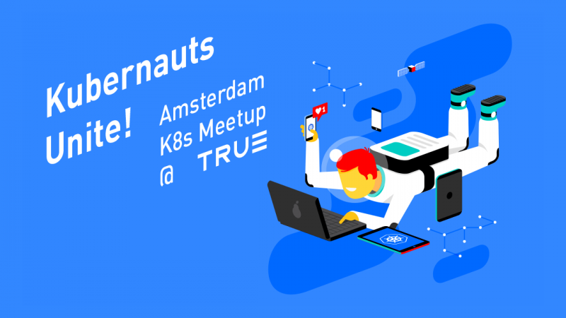 Kubernetes meetup @ True Amsterdam