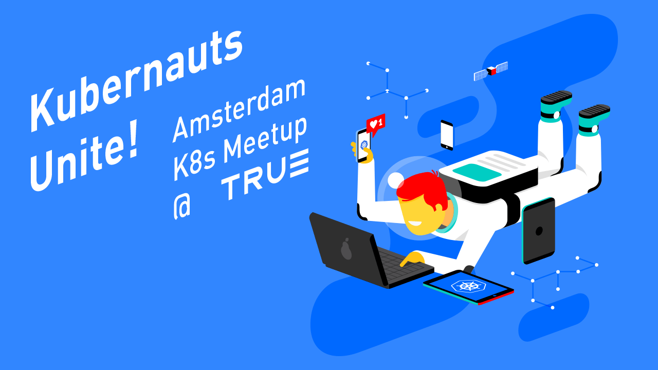 Kubernetes meetup @ True Amsterdam